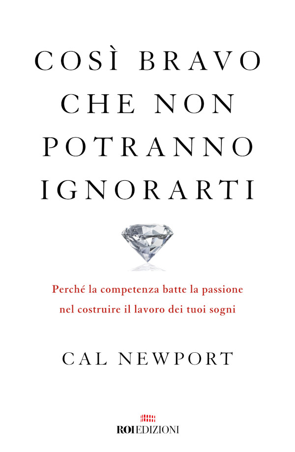 Così bravo che non potranno ignorarti. Perché la competenza batte la passione nel costruire il lavoro dei tuoi sogni